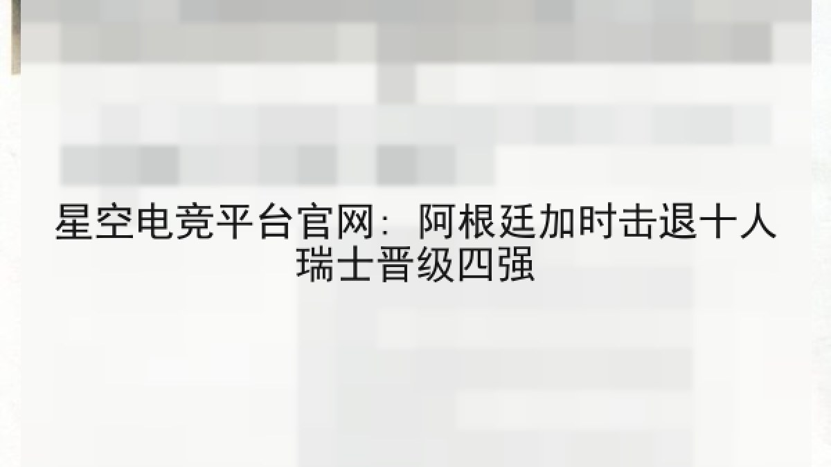星空电竞平台官网: 阿根廷加时击退十人瑞士晋级四强
