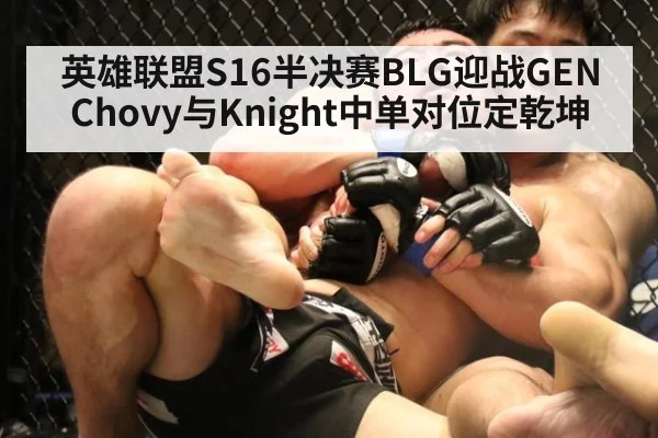 英雄联盟S16半决赛BLG迎战GEN Chovy与Knight中单对位定乾坤