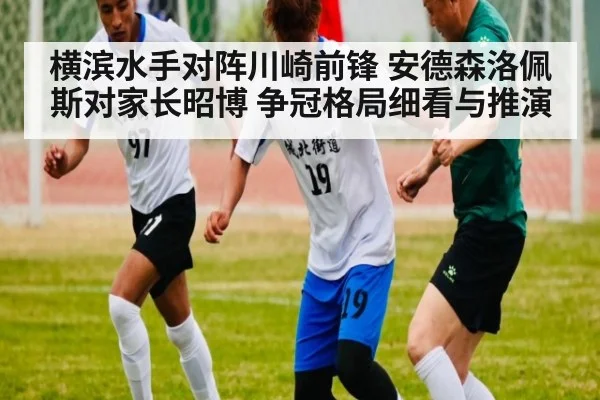 横滨水手对阵川崎前锋 安德森洛佩斯对家长昭博 争冠格局细看与推演